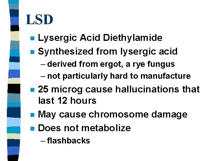 LSD n n Lysergic Acid Diethylamide Synthesized from lysergic acid – derived from ergot,