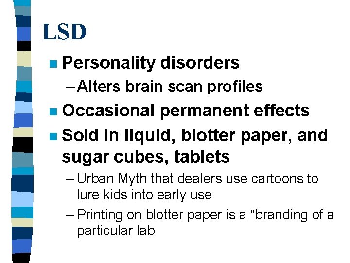 LSD n Personality disorders – Alters brain scan profiles Occasional permanent effects n Sold