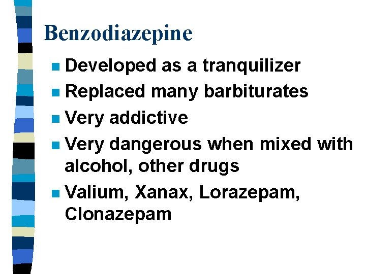 Benzodiazepine Developed as a tranquilizer n Replaced many barbiturates n Very addictive n Very