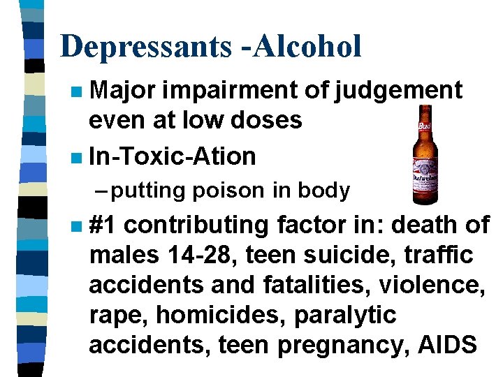 Depressants -Alcohol Major impairment of judgement even at low doses n In-Toxic-Ation n –