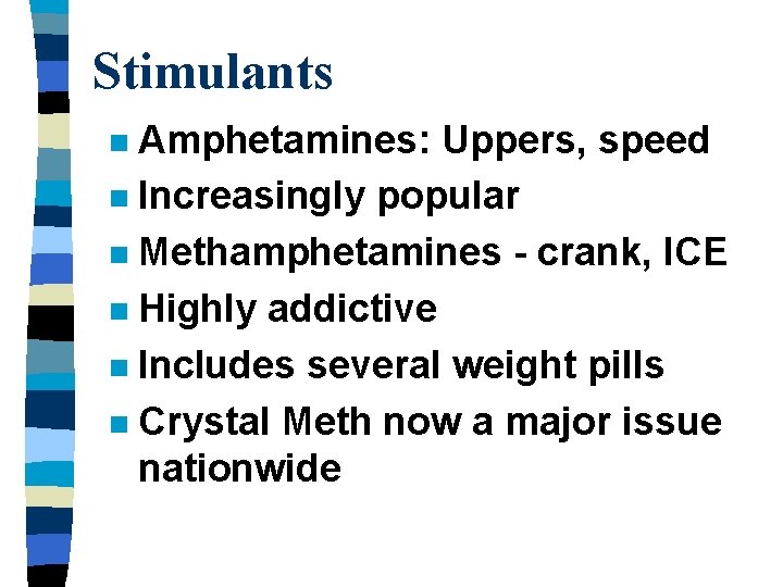 Stimulants Amphetamines: Uppers, speed n Increasingly popular n Methamphetamines - crank, ICE n Highly