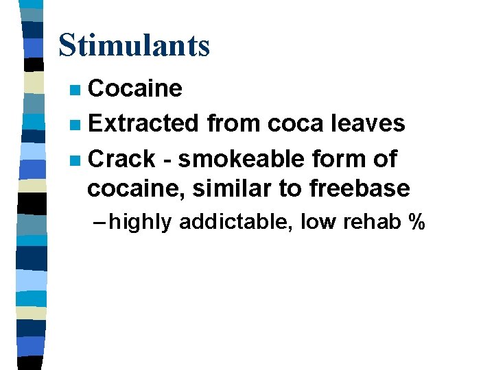 Stimulants Cocaine n Extracted from coca leaves n Crack - smokeable form of cocaine,