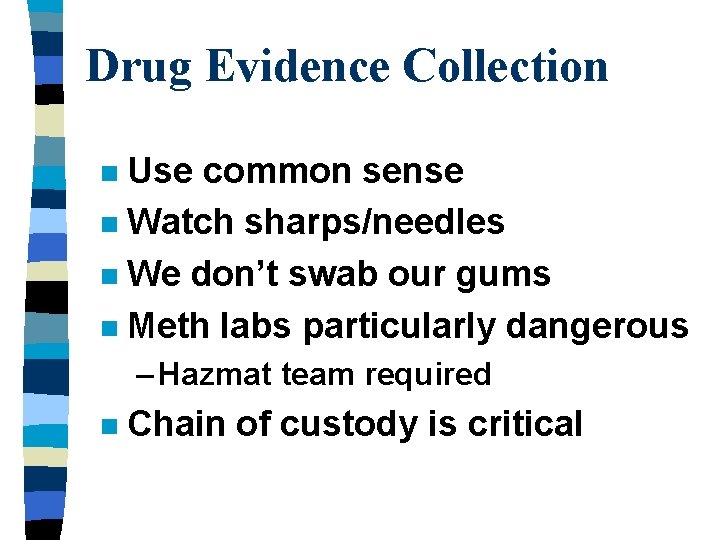 Drug Evidence Collection Use common sense n Watch sharps/needles n We don’t swab our