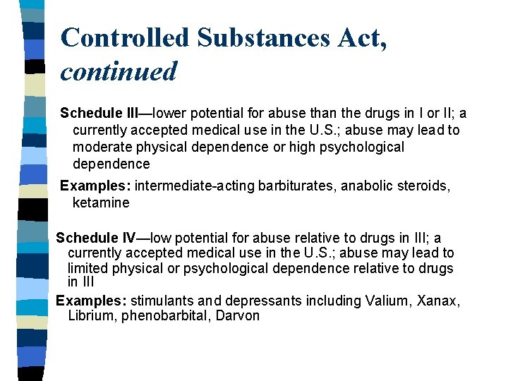 Controlled Substances Act, continued Schedule III—lower potential for abuse than the drugs in I