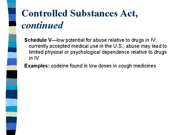 Controlled Substances Act, continued Schedule V—low potential for abuse relative to drugs in IV;