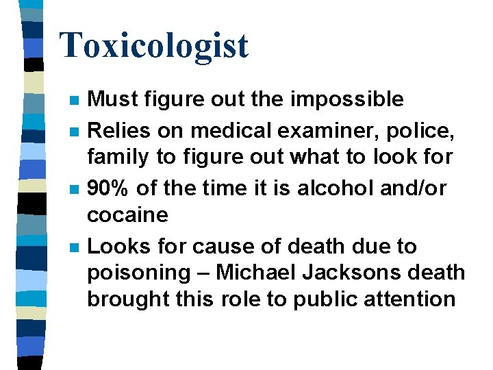 Toxicologist n n Must figure out the impossible Relies on medical examiner, police, family