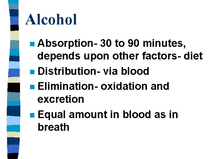 Alcohol Absorption- 30 to 90 minutes, depends upon other factors- diet n Distribution- via