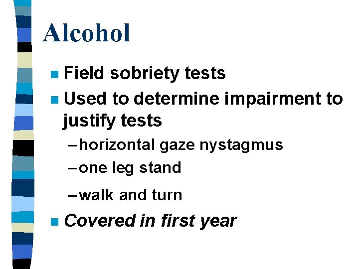Alcohol Field sobriety tests n Used to determine impairment to justify tests n –