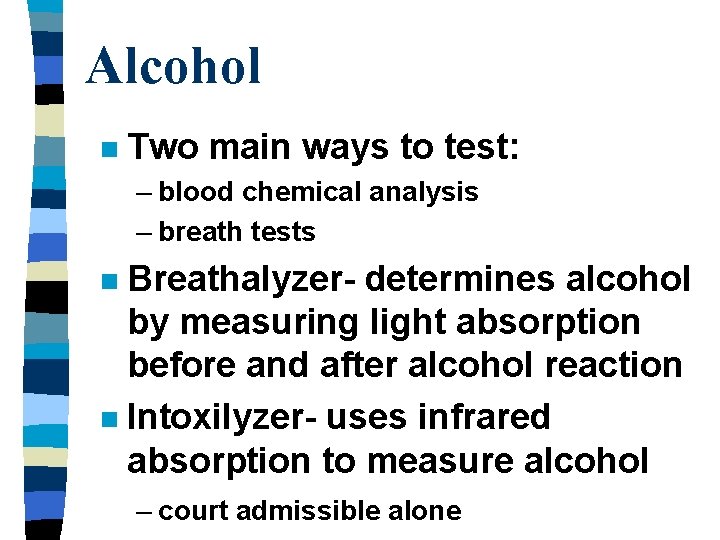 Alcohol n Two main ways to test: – blood chemical analysis – breath tests