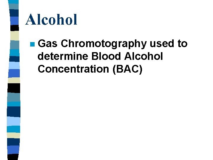 Alcohol n Gas Chromotography used to determine Blood Alcohol Concentration (BAC) 