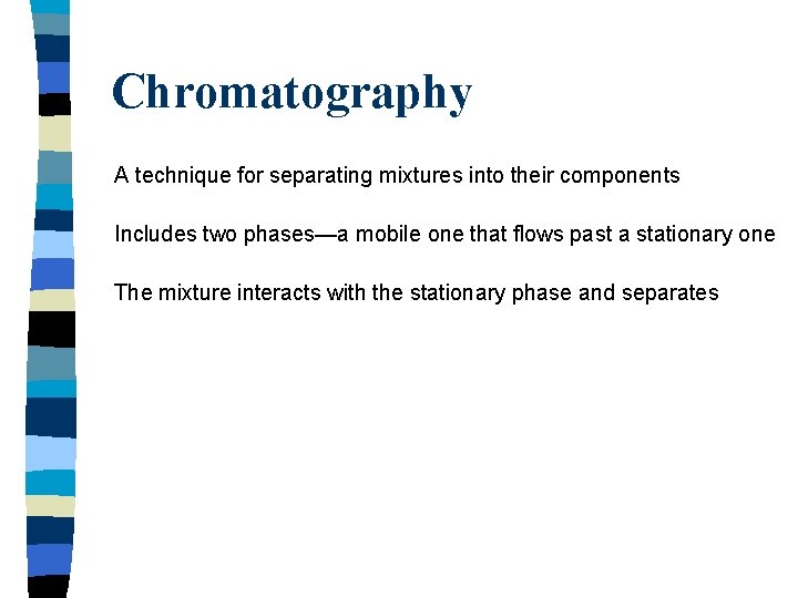 Chromatography A technique for separating mixtures into their components Includes two phases—a mobile one