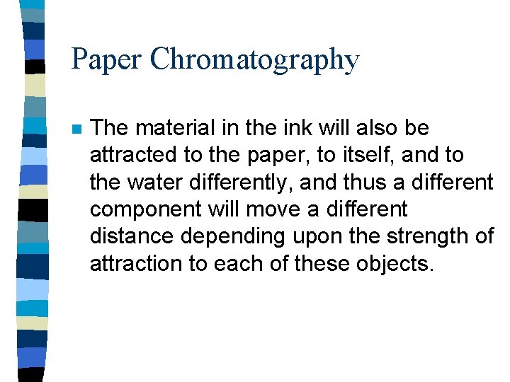 Paper Chromatography n The material in the ink will also be attracted to the