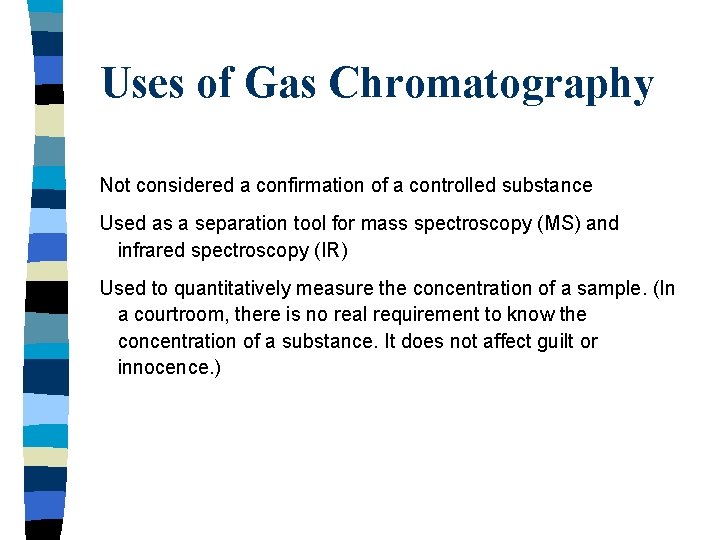 Uses of Gas Chromatography Not considered a confirmation of a controlled substance Used as