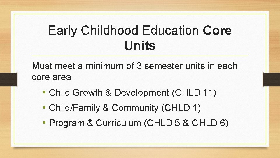 Early Childhood Education Core Units Must meet a minimum of 3 semester units in Early Childhood Education Core Units Must meet a minimum of 3 semester units in