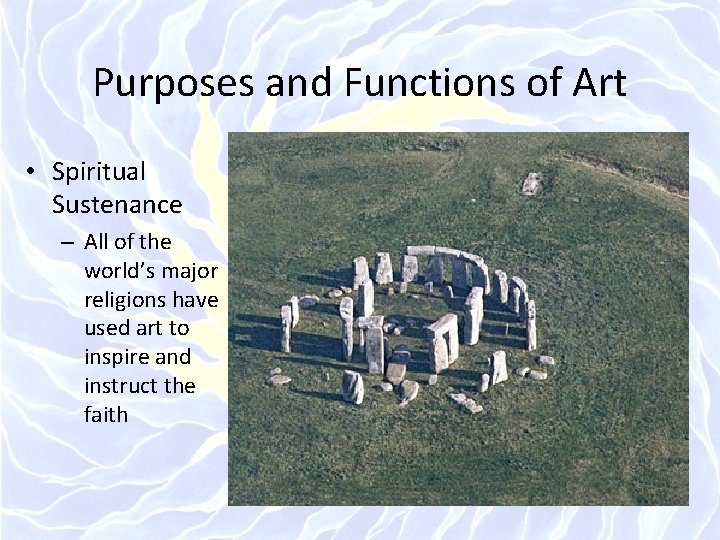 Purposes and Functions of Art • Spiritual Sustenance – All of the world’s major