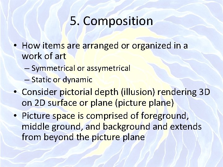 5. Composition • How items are arranged or organized in a work of art
