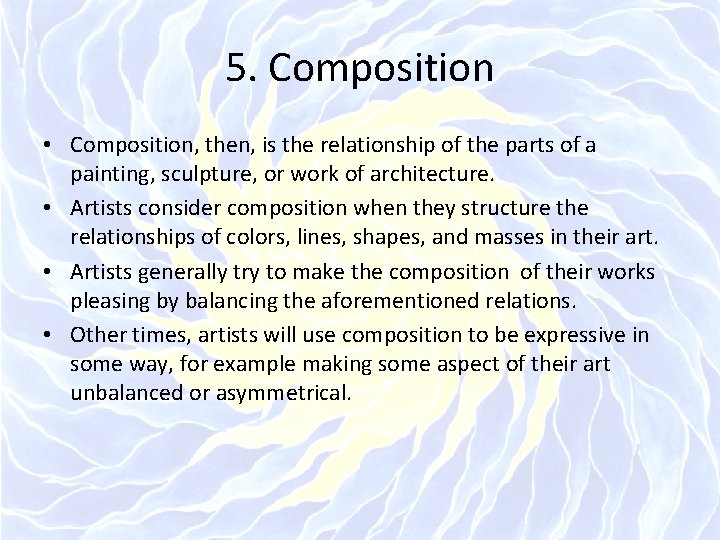 5. Composition • Composition, then, is the relationship of the parts of a painting,