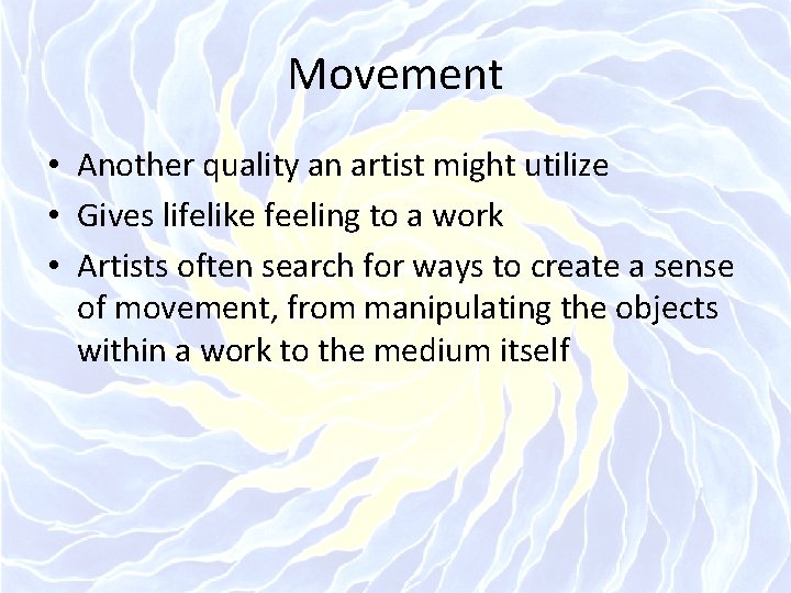 Movement • Another quality an artist might utilize • Gives lifelike feeling to a