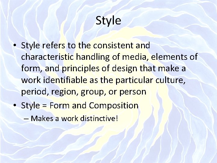 Style • Style refers to the consistent and characteristic handling of media, elements of