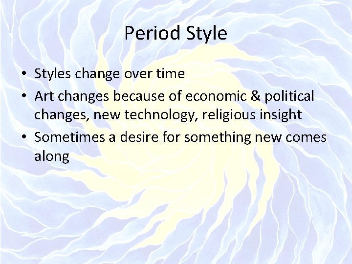 Period Style • Styles change over time • Art changes because of economic &