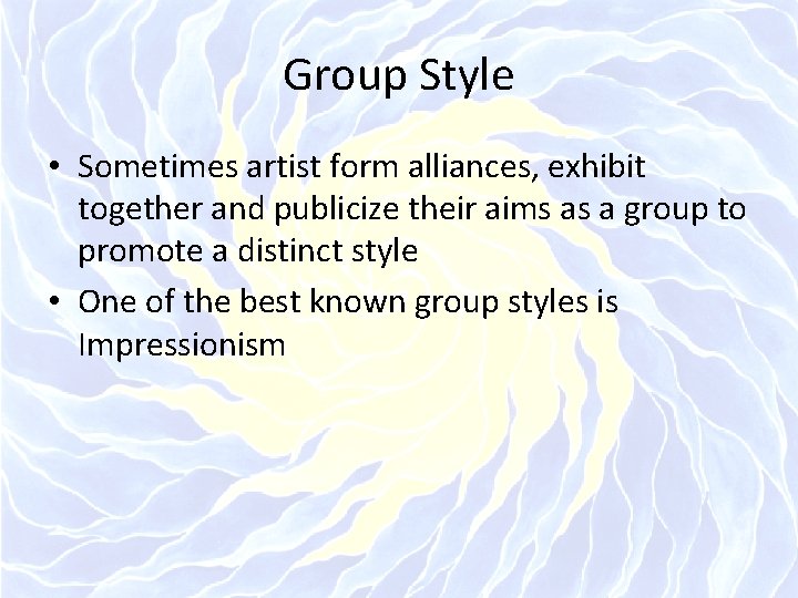 Group Style • Sometimes artist form alliances, exhibit together and publicize their aims as