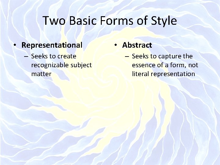 Two Basic Forms of Style • Representational – Seeks to create recognizable subject matter