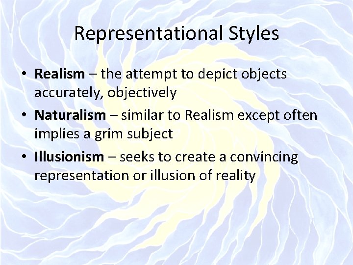 Representational Styles • Realism – the attempt to depict objects accurately, objectively • Naturalism