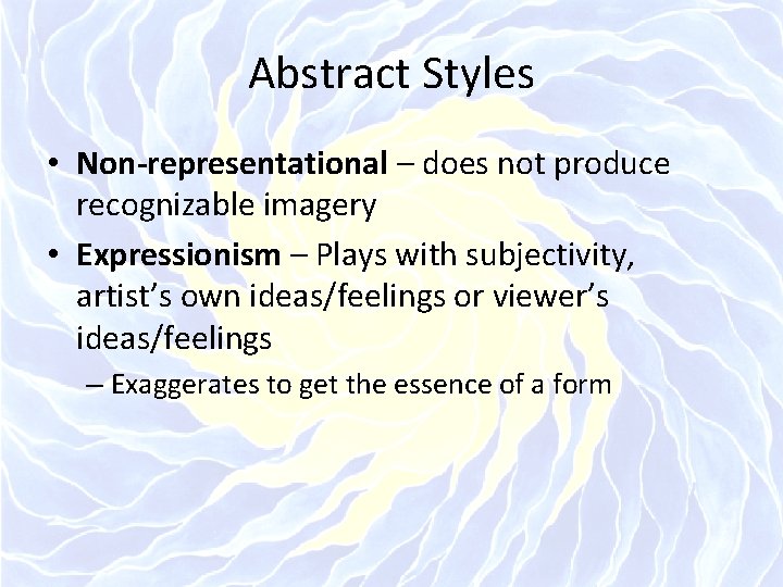 Abstract Styles • Non-representational – does not produce recognizable imagery • Expressionism – Plays