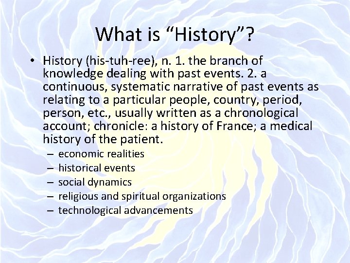What is “History”? • History (his-tuh-ree), n. 1. the branch of knowledge dealing with