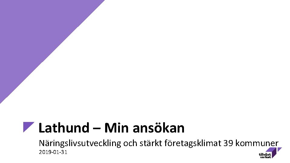 Lathund – Min ansökan Näringslivsutveckling och stärkt företagsklimat 39 kommuner 2019 -01 -31 