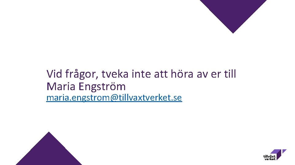 Vid frågor, tveka inte att höra av er till Maria Engström maria. engstrom@tillvaxtverket. se