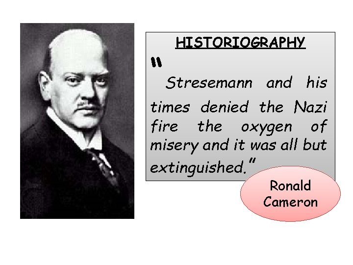 “ HISTORIOGRAPHY Stresemann and his times denied the Nazi fire the oxygen of misery