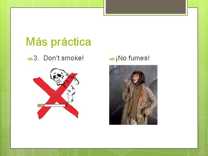 Más práctica 3. Don’t smoke! ¡No fumes! 