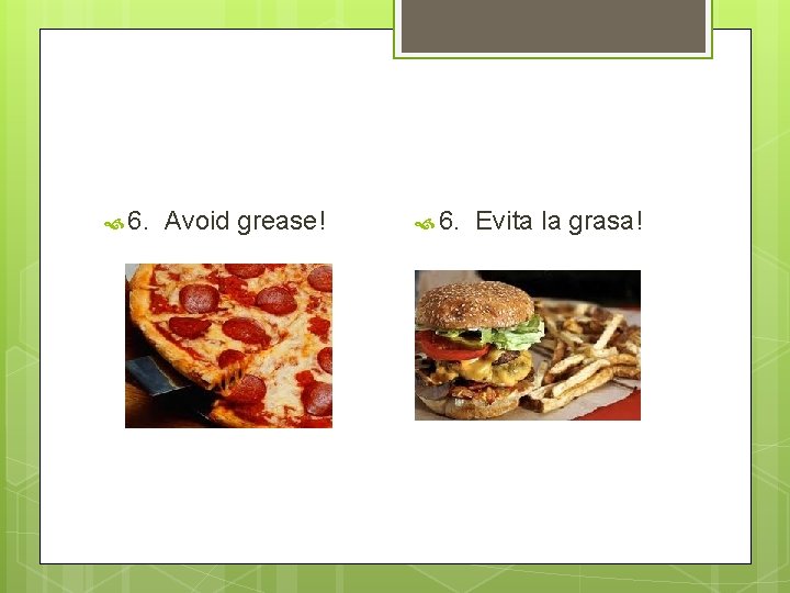  6. Avoid grease! 6. Evita la grasa! 