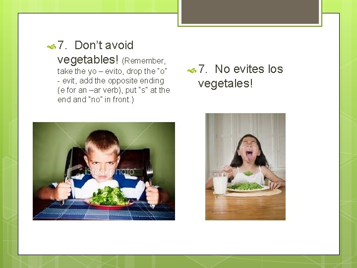  7. Don’t avoid vegetables! (Remember, take the yo – evito, drop the “o”