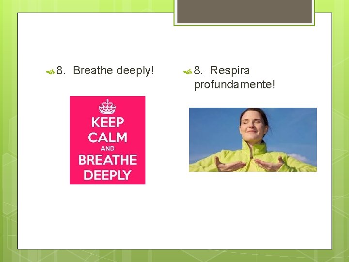 8. Breathe deeply! 8. Respira profundamente! 
