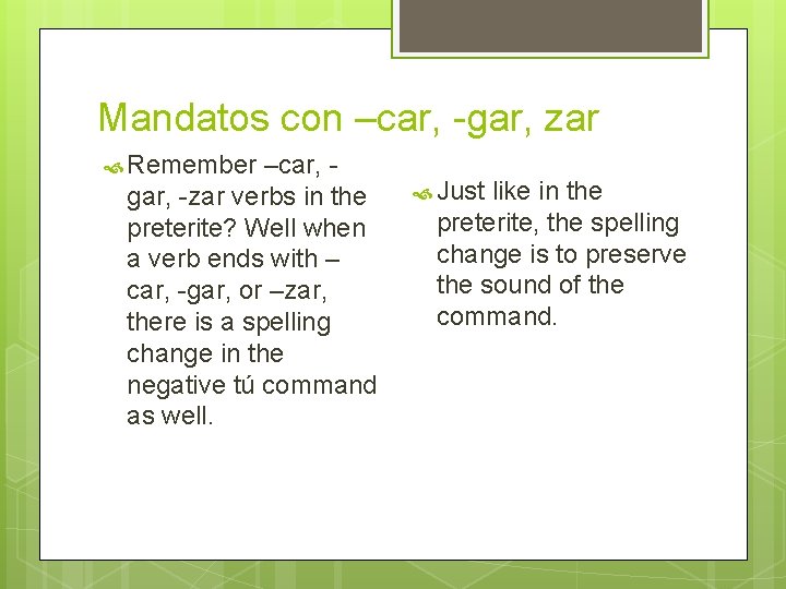 Mandatos con –car, -gar, zar Remember –car, gar, -zar verbs in the preterite? Well