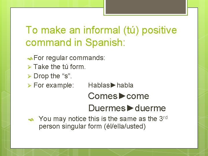 To make an informal (tú) positive command in Spanish: For regular commands: Ø Take