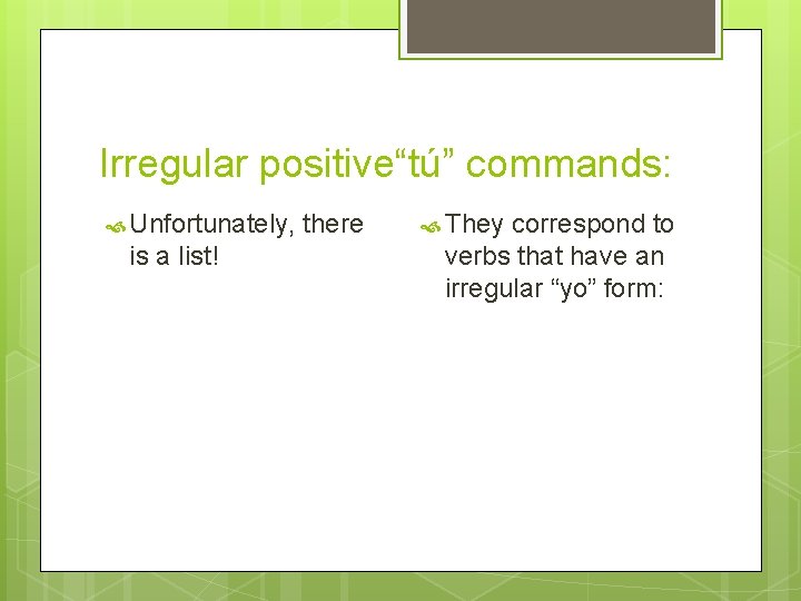 Irregular positive“tú” commands: Unfortunately, is a list! there They correspond to verbs that have