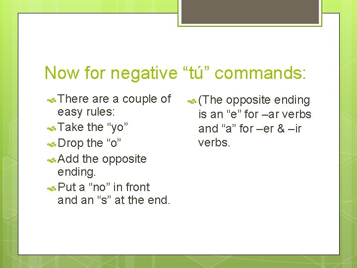 Now for negative “tú” commands: There a couple of easy rules: Take the “yo”