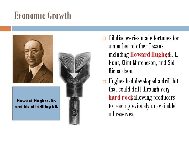 Economic Growth Howard Hughes, Sr. and his oil drilling bit. Oil discoveries made fortunes