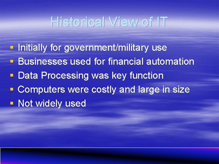 Historical View of IT § § § Initially for government/military use Businesses used for