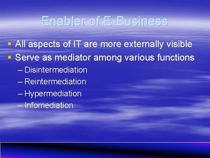 Enabler of E-Business § All aspects of IT are more externally visible § Serve