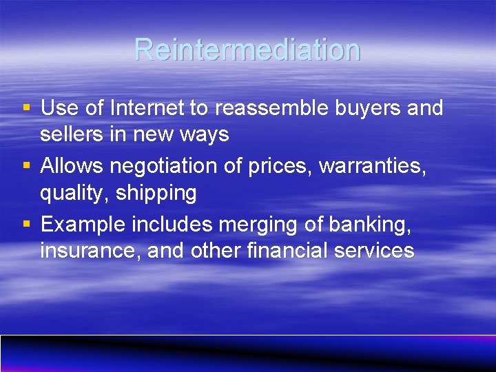 Reintermediation § Use of Internet to reassemble buyers and sellers in new ways §