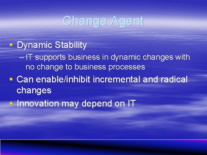 Change Agent § Dynamic Stability – IT supports business in dynamic changes with no
