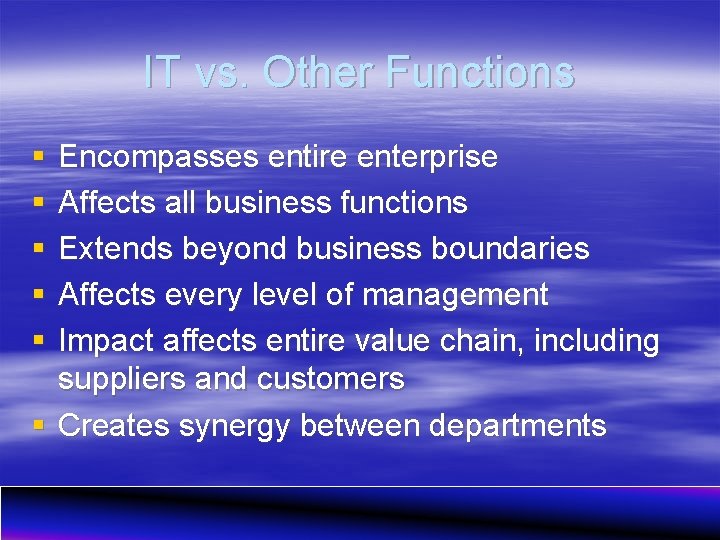 IT vs. Other Functions § § § Encompasses entire enterprise Affects all business functions