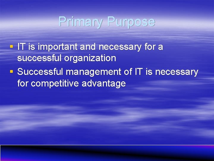 Primary Purpose § IT is important and necessary for a successful organization § Successful