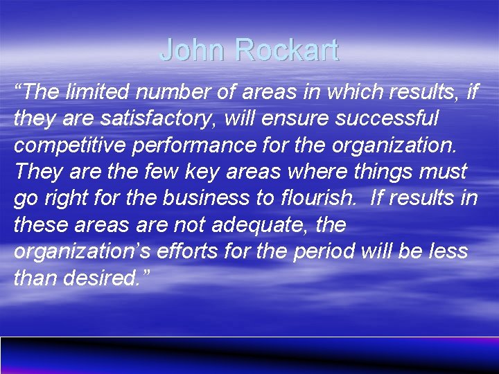 John Rockart “The limited number of areas in which results, if they are satisfactory,