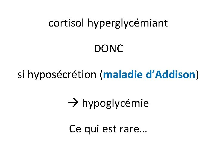 cortisol hyperglycémiant DONC si hyposécrétion (maladie d’Addison) hypoglycémie Ce qui est rare… 
