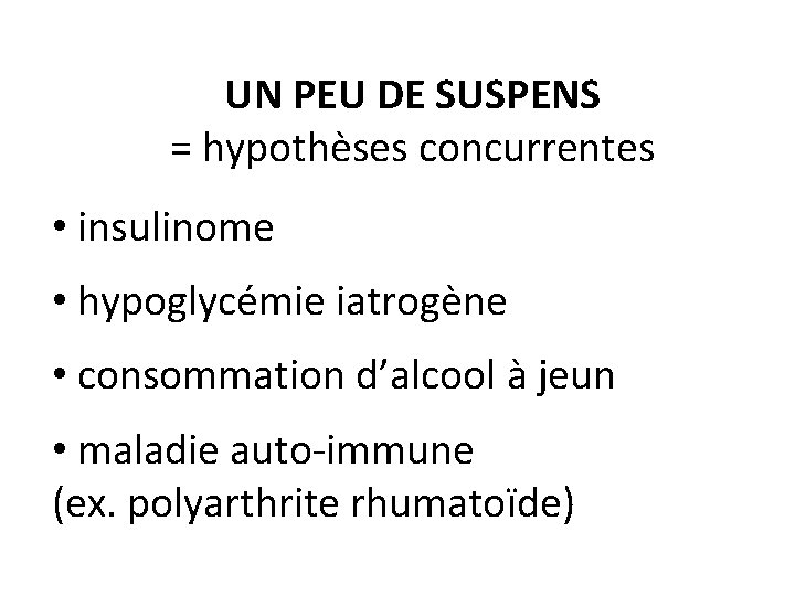 UN PEU DE SUSPENS = hypothèses concurrentes • insulinome • hypoglycémie iatrogène • consommation